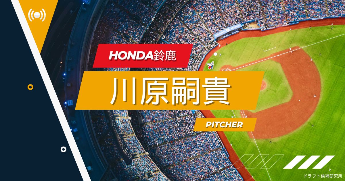 【2025年ドラフト候補】川原嗣貴（Honda鈴鹿）｜経歴・実績・スカウト評価など